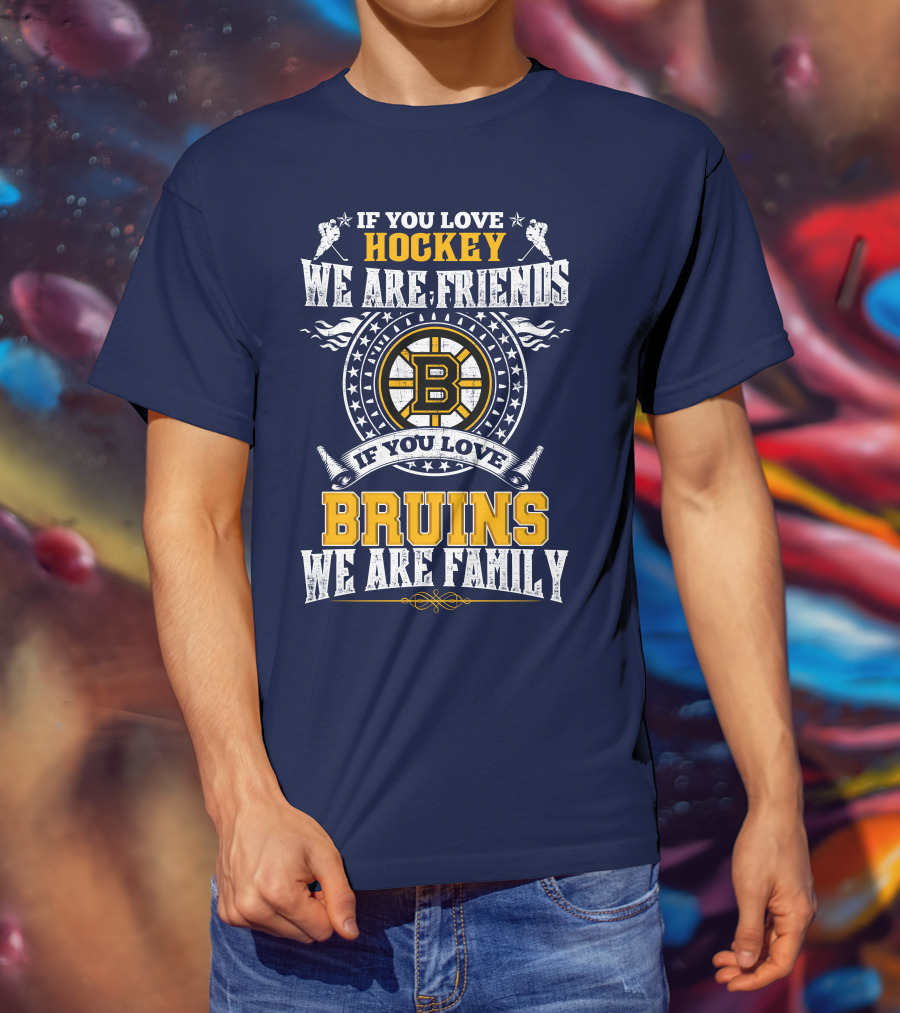 If You Love Hockey We Are Friends Bruins We Are Family T-Shirt