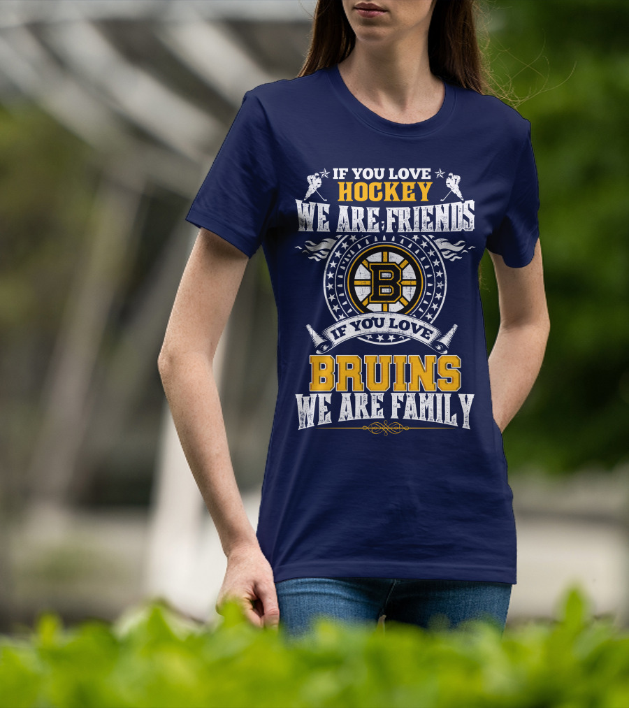 If You Love Hockey We Are Friends Bruins We Are Family T-Shirt