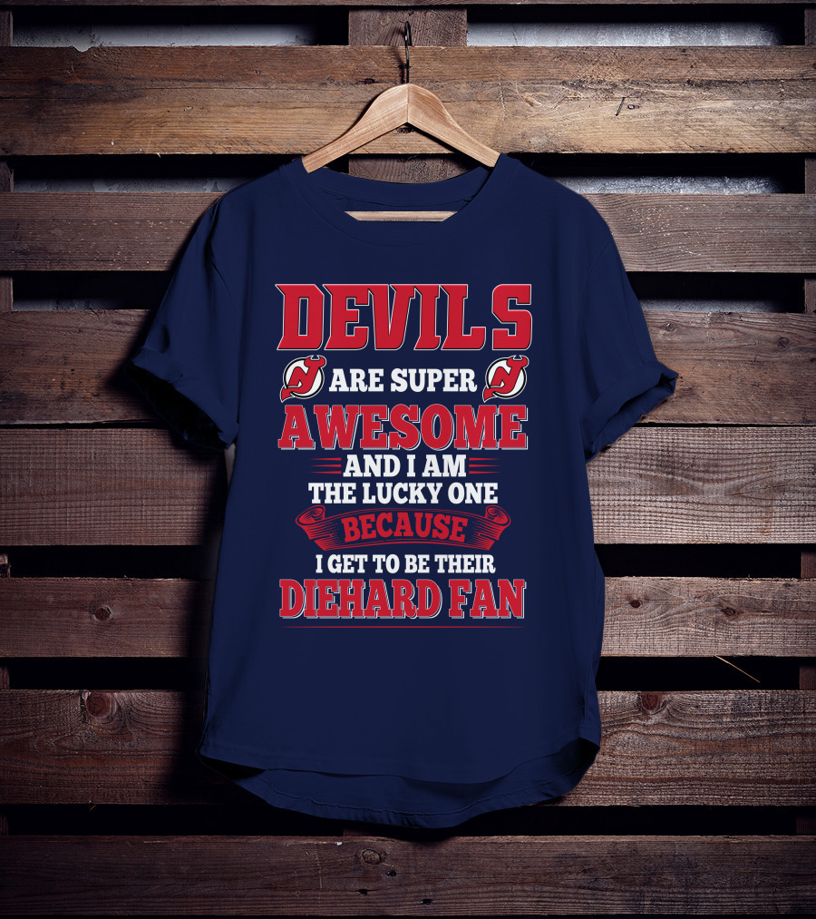 Devils Are Super Awesome And I Am The Lucky One Because I Get To Be Their Diehard Fan T-Shirt