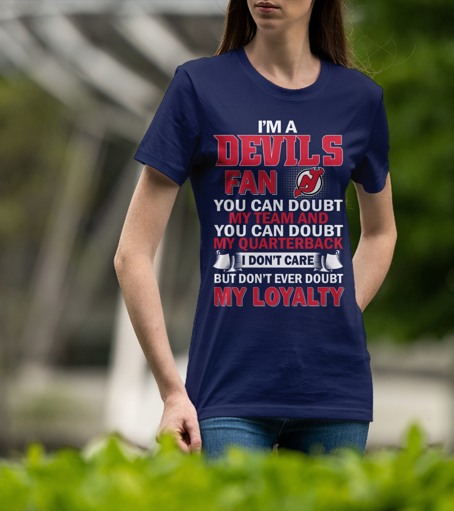 I'm A Devils Fan You Can Doubt My Team And You Can Doubt My Quarterback I Don't Care But Don't Ever Doubt My Loyalty T-Shirt