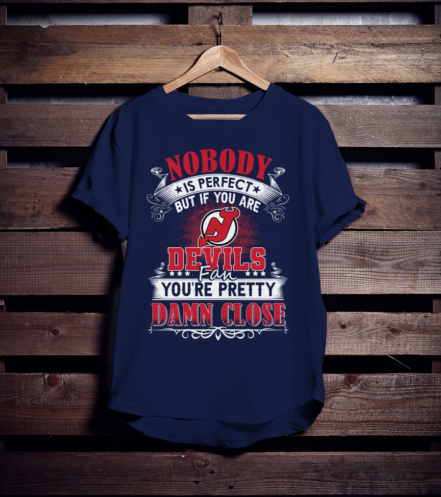 Nobody Is Perfect But If You Are New Jersey Devils Fan You're Pretty Damn Close T-Shirt