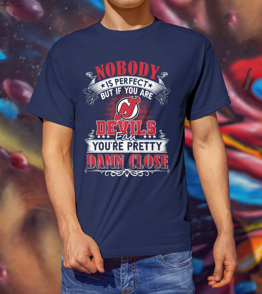Nobody Is Perfect But If You Are New Jersey Devils Fan You're Pretty Damn Close T-Shirt