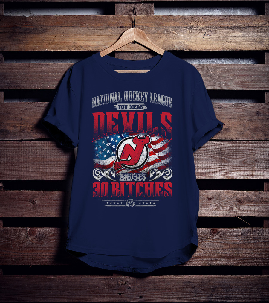 National Hockey League You Mean Devils And Its 30 Bitches T-Shirt