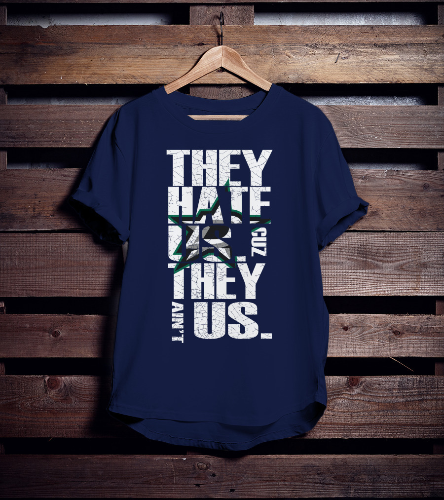 They Hate Us Cuz They Ain't Us Dallas Stars T-Shirt