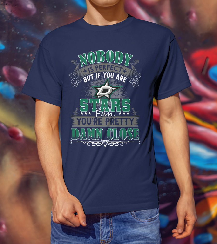 Nobody Is Perfect But If You Are A Dallas Stars Fan You're Pretty Damn Close T-Shirt