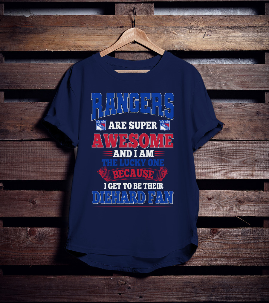 Rangers Are Super Awesome And I Am The Lucky One Because I Get To Be Their Diehard Fan New York Rangers T-Shirt