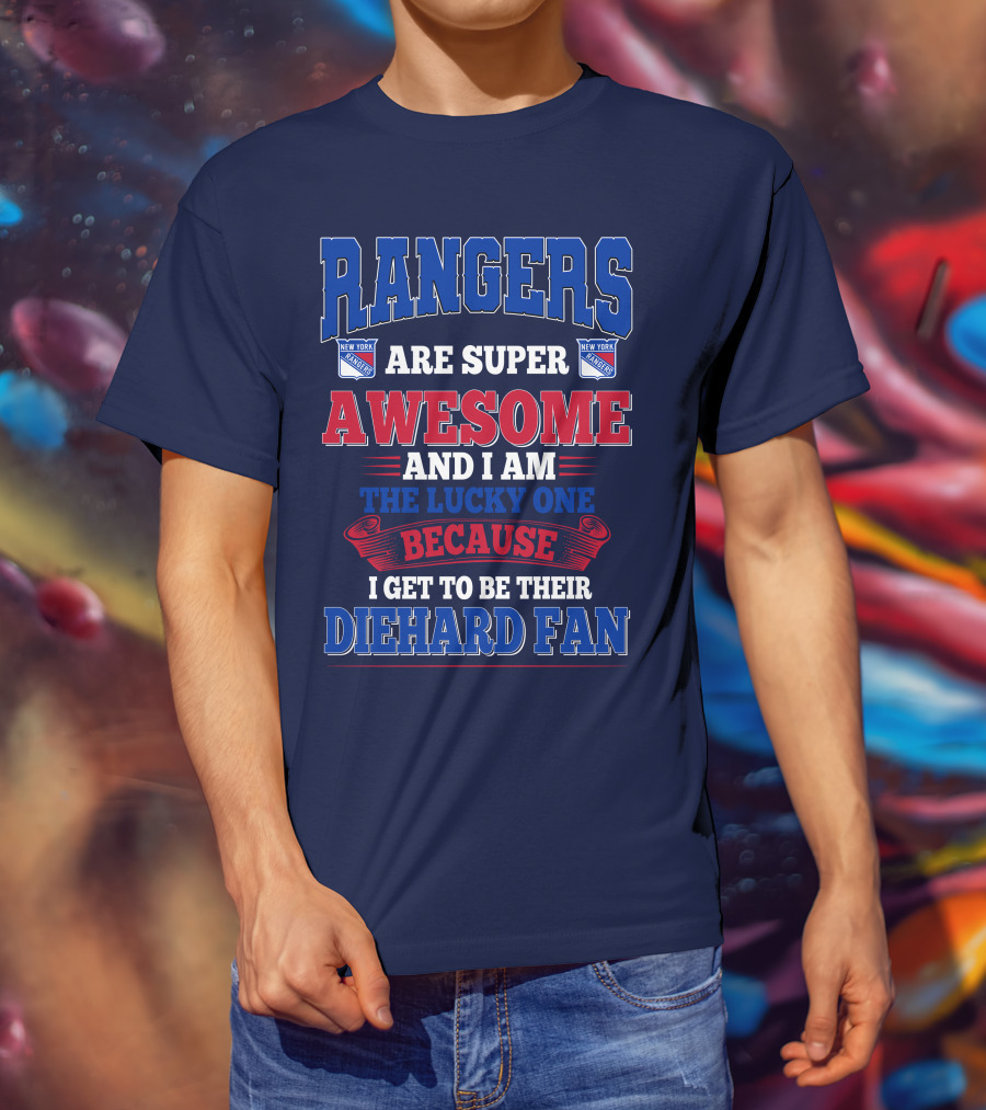 Rangers Are Super Awesome And I Am The Lucky One Because I Get To Be Their Diehard Fan New York Rangers T-Shirt