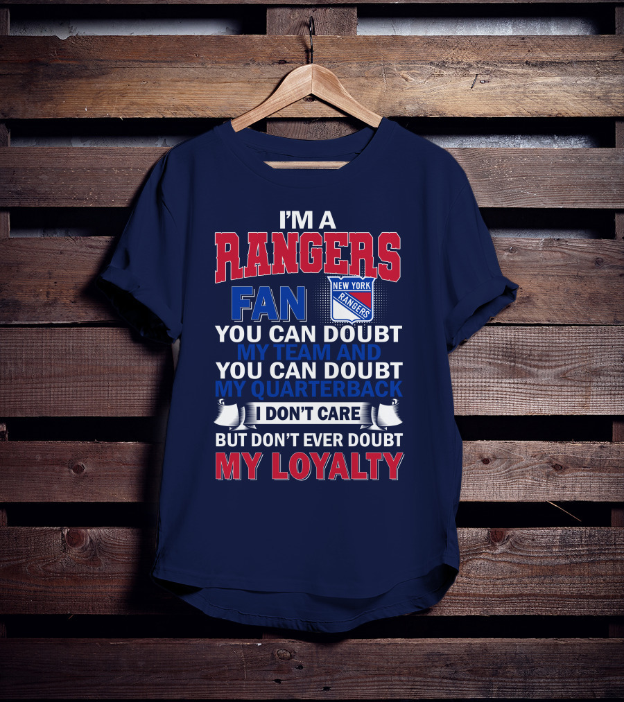 I'm A New York Rangers Fan You Can Doubt My Team And Quarterback I Don't Care But Don't Ever Doubt My Loyalty T-Shirt