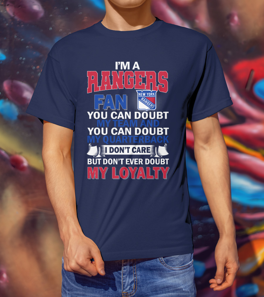 I'm A New York Rangers Fan You Can Doubt My Team And Quarterback I Don't Care But Don't Ever Doubt My Loyalty T-Shirt