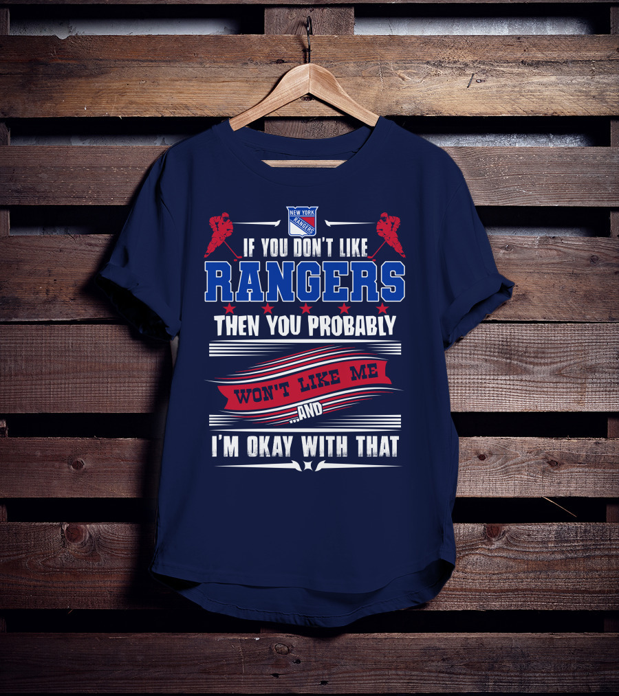 New York Rangers If You Don't Like Rangers Then You Probably Won't Like Me And I'm Okay With That T-Shirt