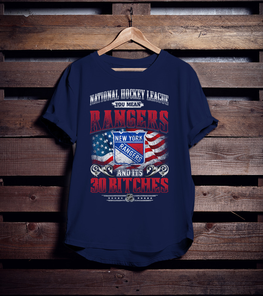 National Hockey League You Mean New York Rangers And Its 30 Bitches T-Shirt