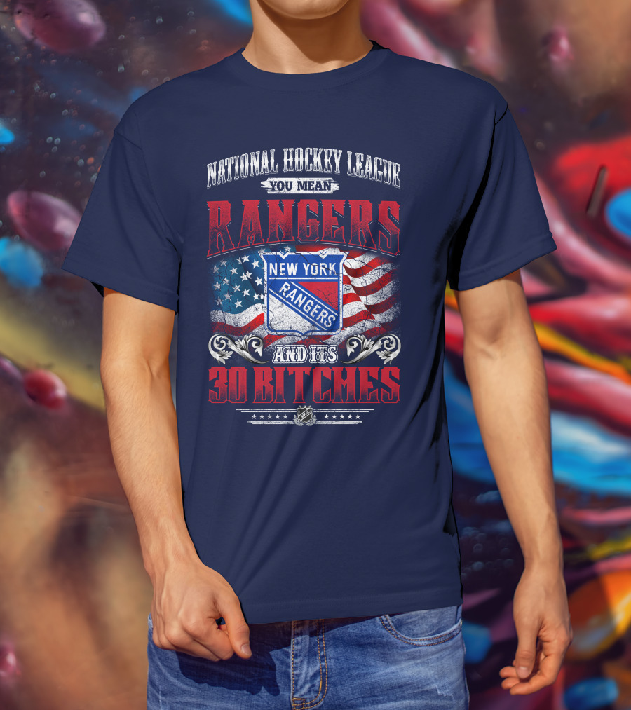 National Hockey League You Mean New York Rangers And Its 30 Bitches T-Shirt