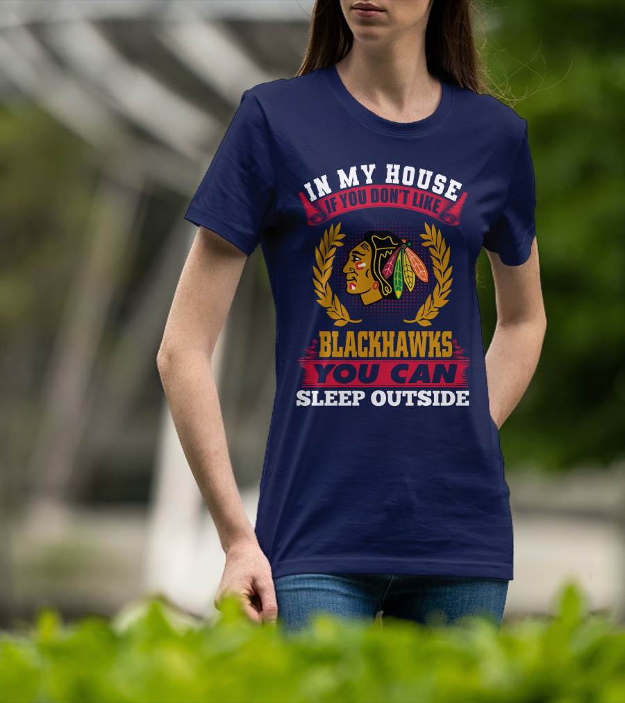 In My House If You Don't Like Blackhawks You Can Sleep Outside T-Shirt