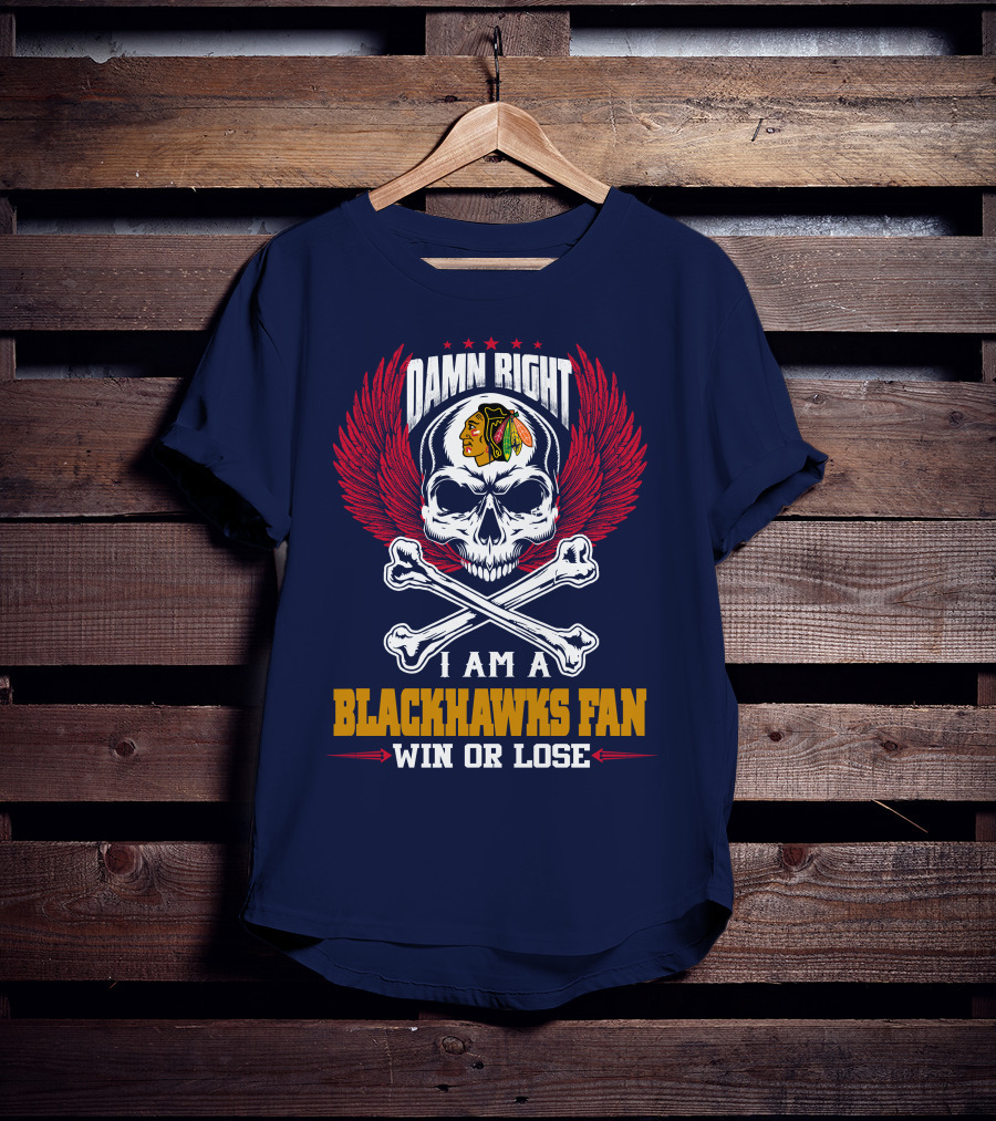 Damn Right I Am A Blackhawks Fan Win Or Lose T-Shirt
