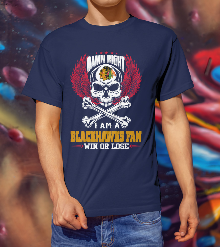 Damn Right I Am A Blackhawks Fan Win Or Lose T-Shirt