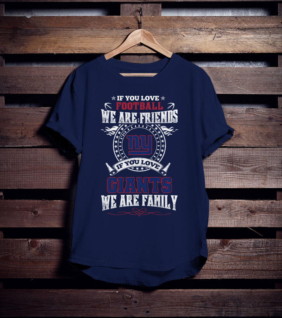 If You Love Football We Are Friends If You Love Giants We Are Family Ny T-Shirt