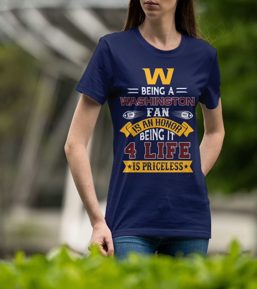 W Being A Washington Fan Is An Honor Being It 4 Life Is Priceless T-Shirt