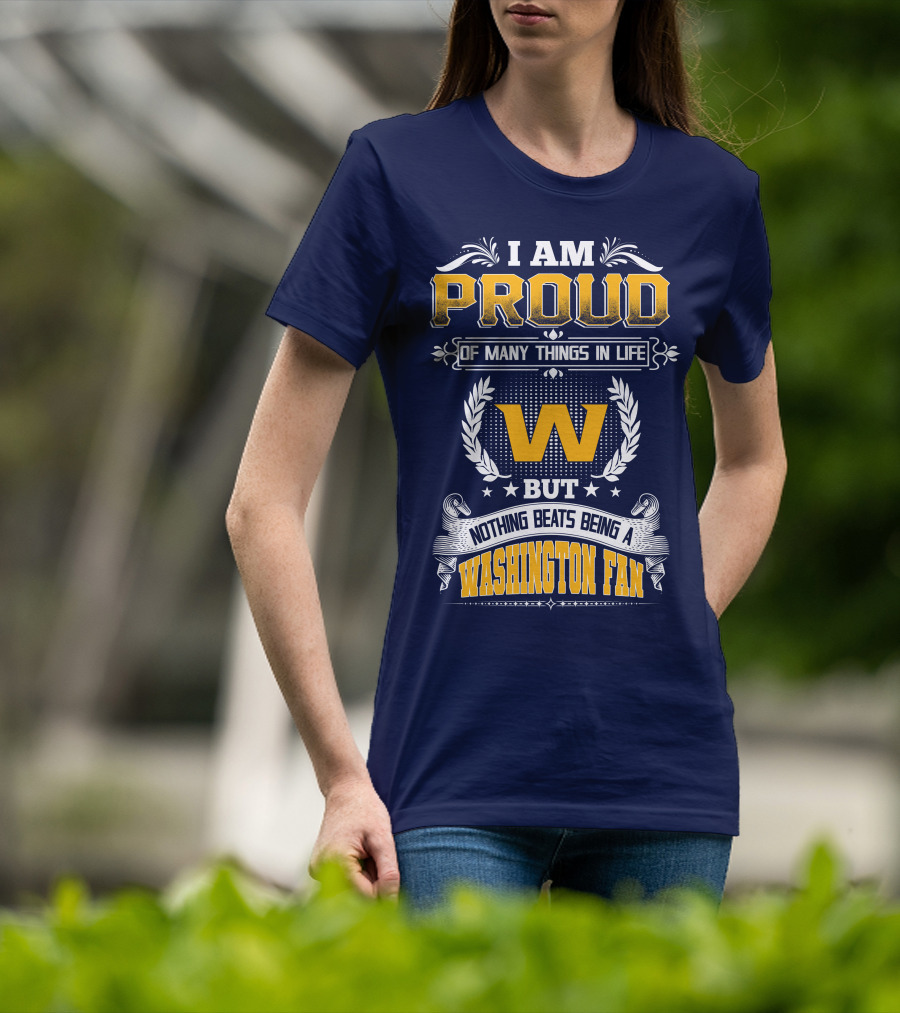 I Am Proud Of Many Things In Life But Nothing Beats Being A Washington Fan T-Shirt