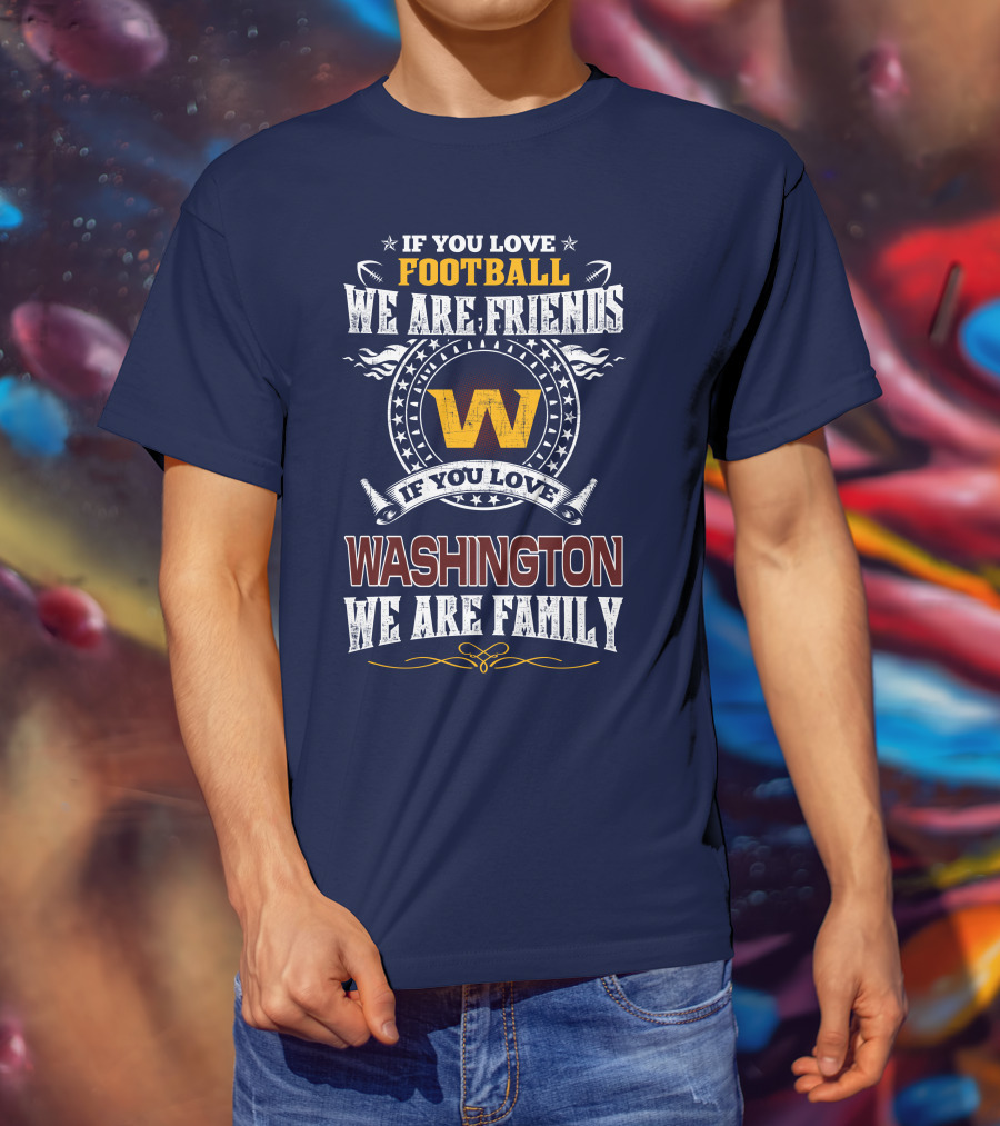 If You Love Football We Are Friends Washington We Are Family T-Shirt
