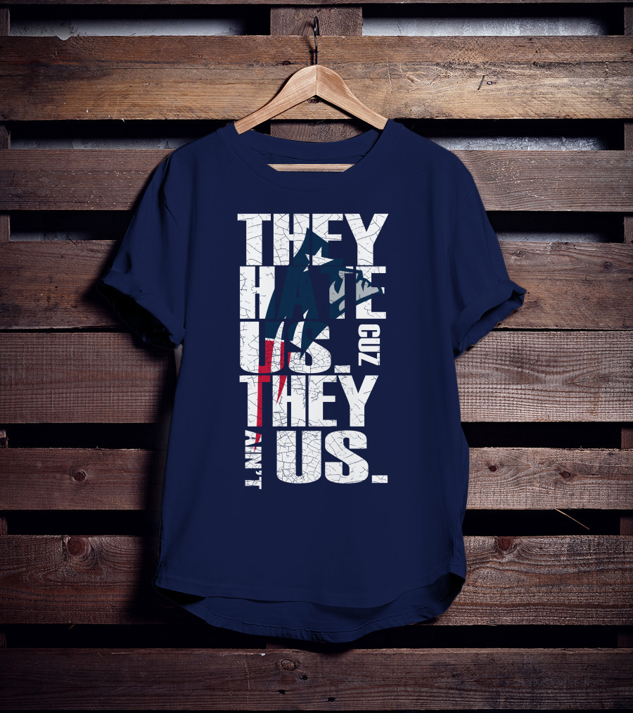 They Hate Us Cuz They Ain't Us New England Patriots T-Shirt