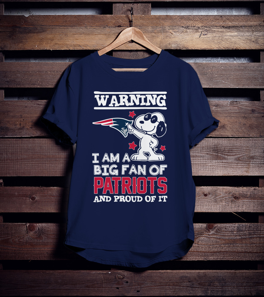 Warning I Am A Big Fan Of New England Patriots And Proud Of It T-Shirt