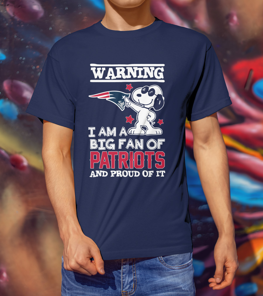 Warning I Am A Big Fan Of New England Patriots And Proud Of It T-Shirt