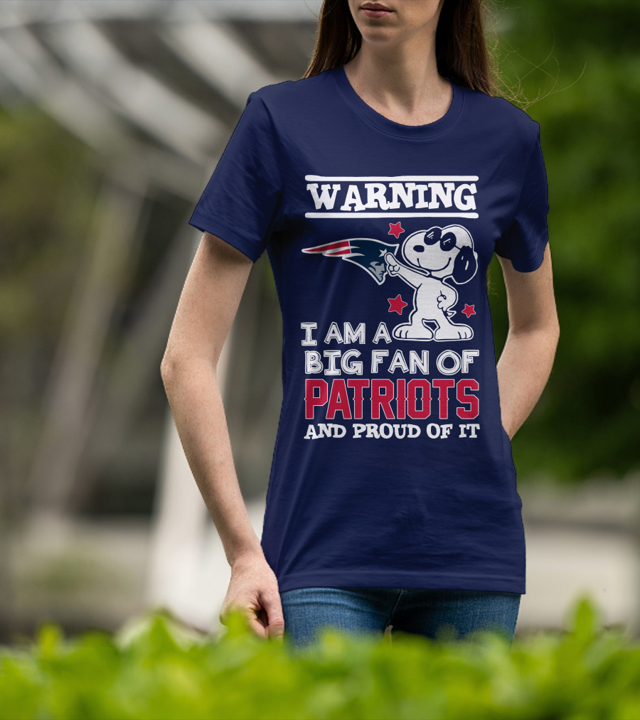 Warning I Am A Big Fan Of New England Patriots And Proud Of It T-Shirt