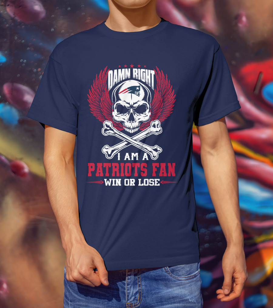 Damn Right I Am A New England Patriots Fan Win Or Lose T-Shirt