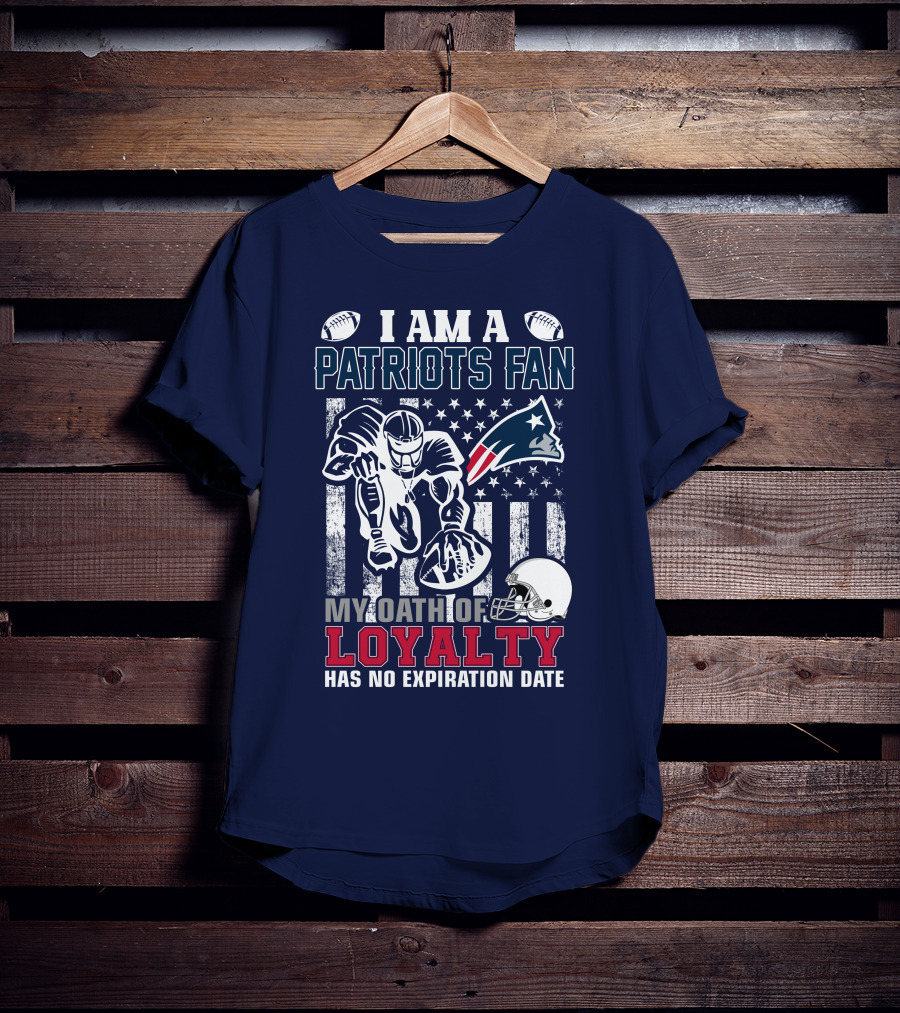 I Am A Patriots Fan My Oath Of Loyalty Has No Expiration Date New England Patriots T-Shirt