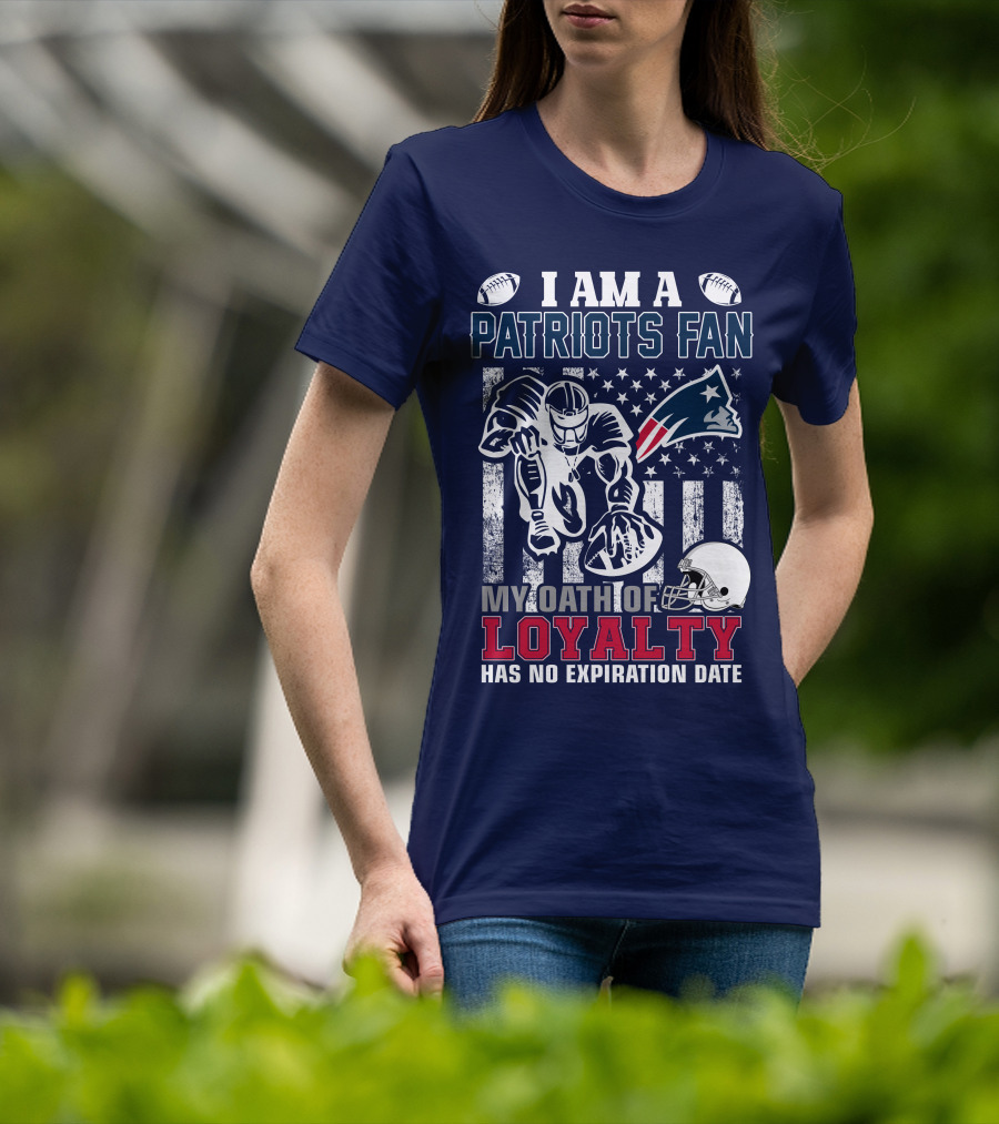 I Am A Patriots Fan My Oath Of Loyalty Has No Expiration Date New England Patriots T-Shirt