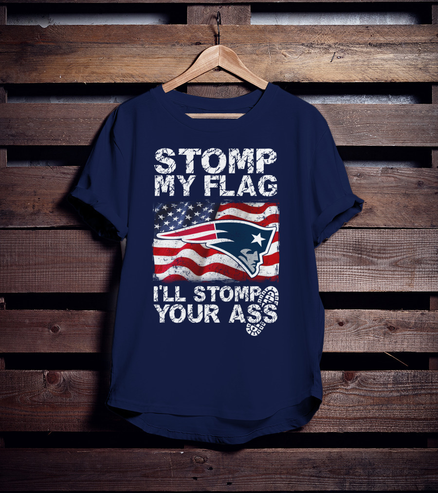 Stomp My Flag New England Patriots I'll Stomp Your Ass T-Shirt