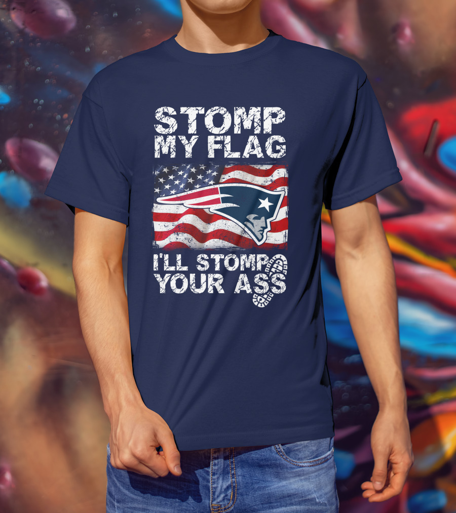 Stomp My Flag New England Patriots I'll Stomp Your Ass T-Shirt