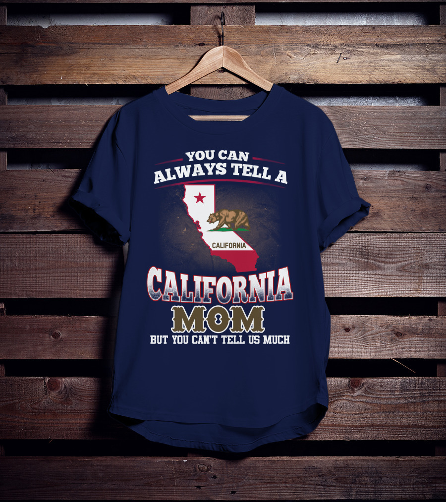 You Can Always Tell A California Mom But You Can't Tell Us Much T-Shirt