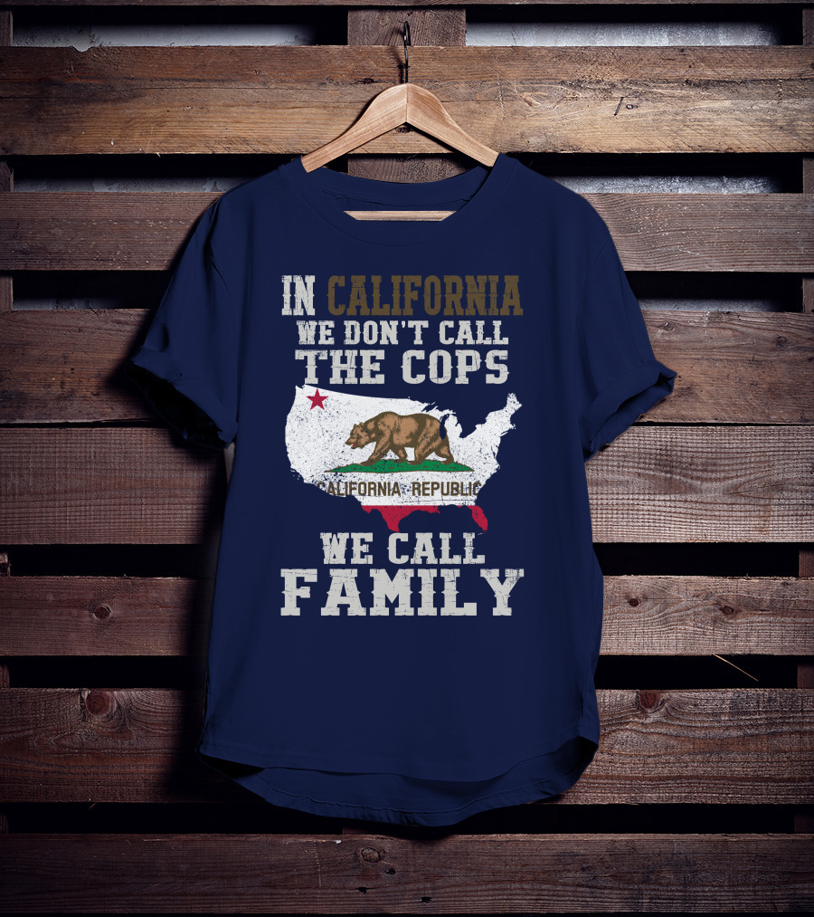 In California We Don't Call The Cops We Call Family California Republic T-Shirt