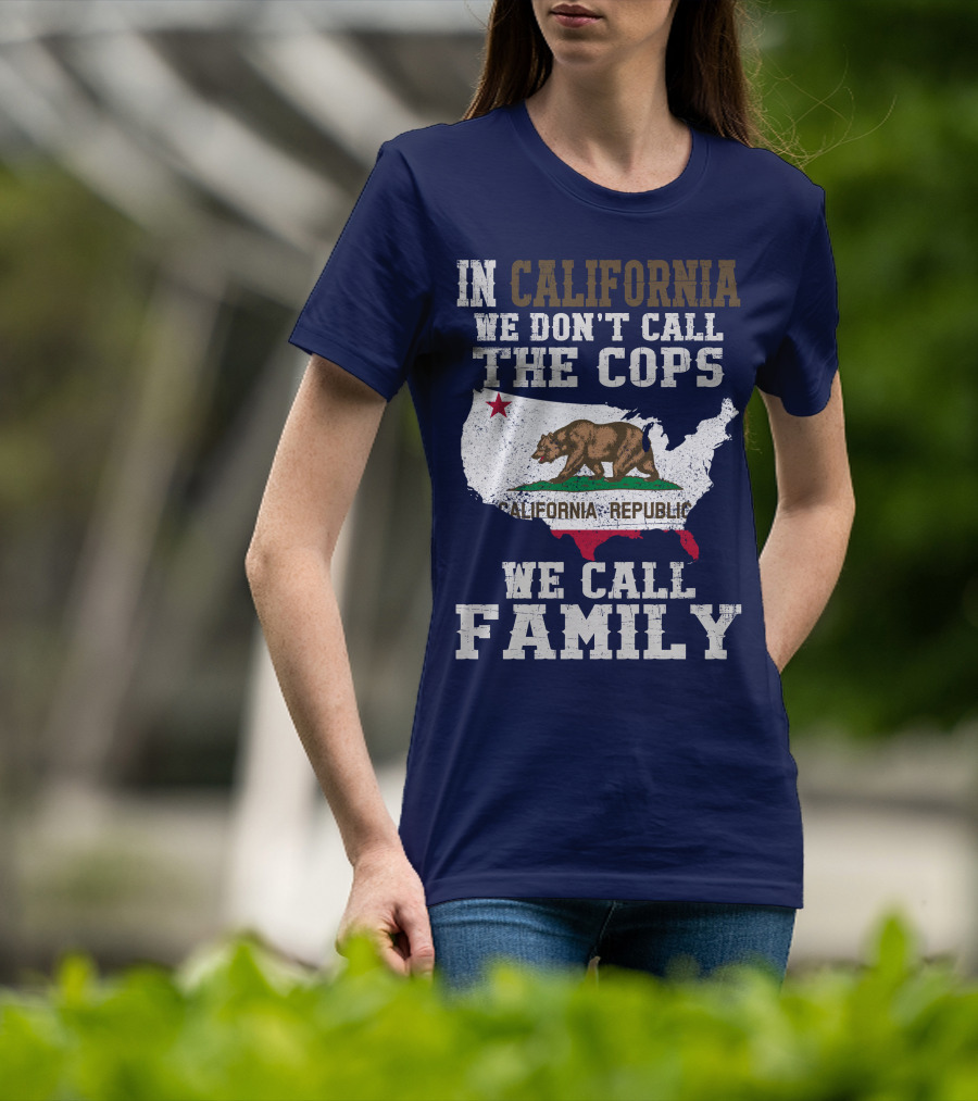 In California We Don't Call The Cops We Call Family California Republic T-Shirt