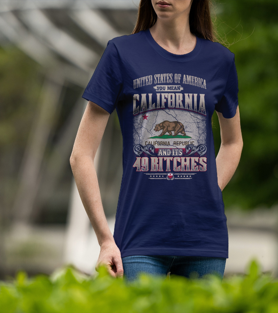 United States Of America You Mean California Republic And Its 49 Bitches T-Shirt
