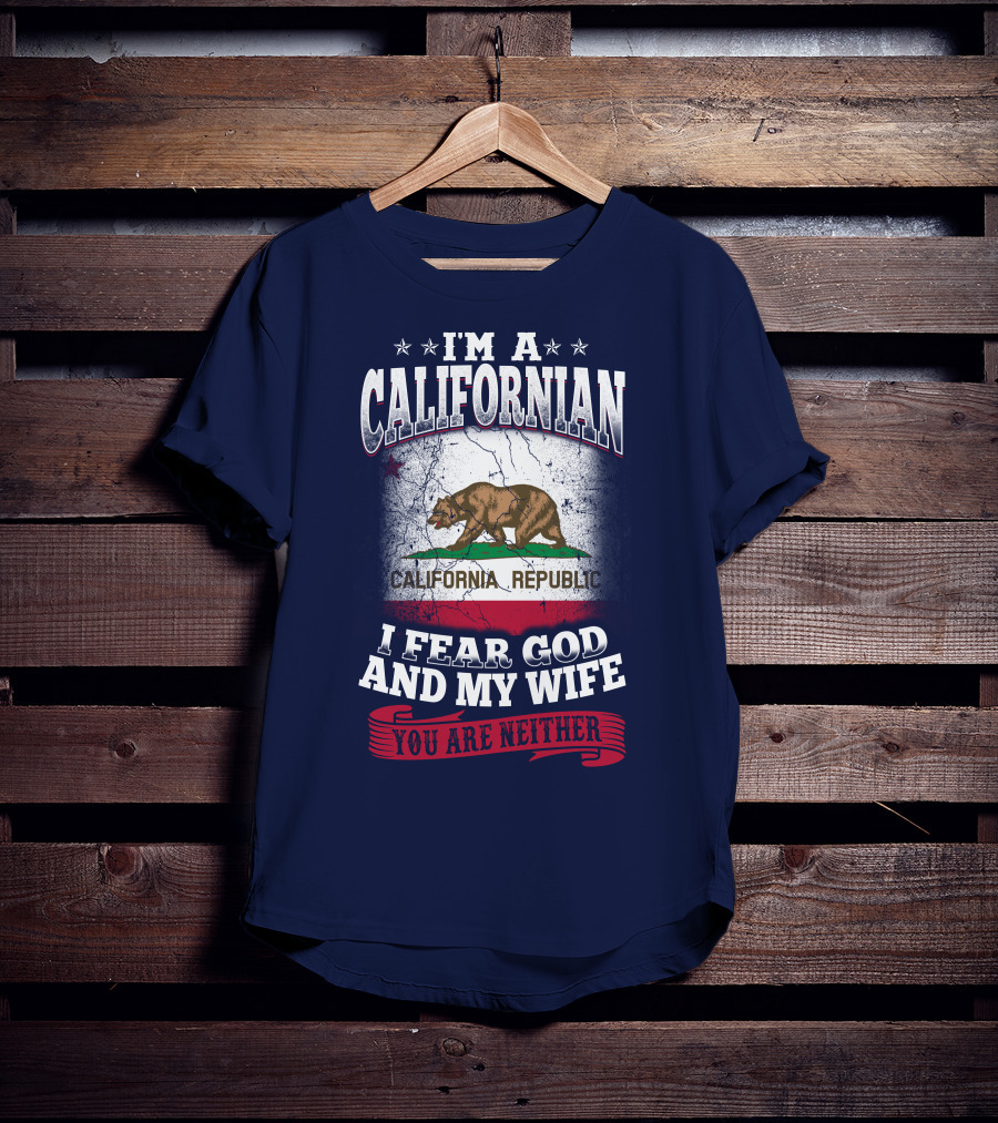 I'm A Californian California Republic I Fear God And My Wife You Are Neither T-Shirt