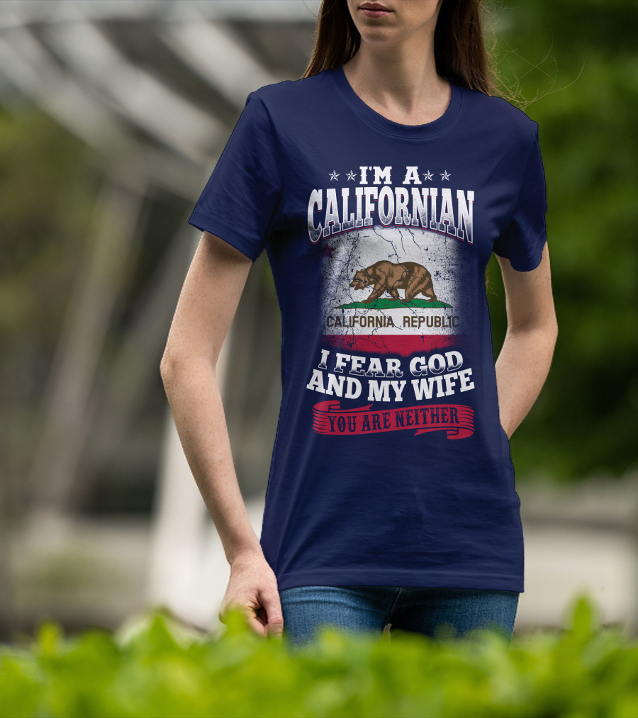 I'm A Californian California Republic I Fear God And My Wife You Are Neither T-Shirt