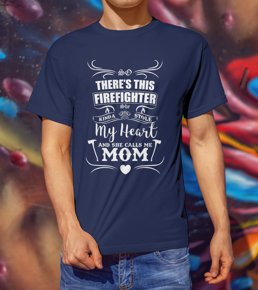 So There's This Firefighter She Kinda Stole My Heart And She Calls Me Mom T-Shirt