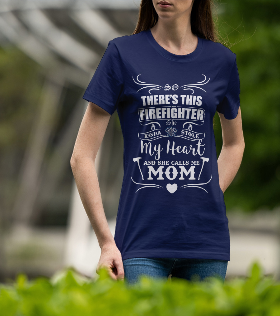So There's This Firefighter She Kinda Stole My Heart And She Calls Me Mom T-Shirt