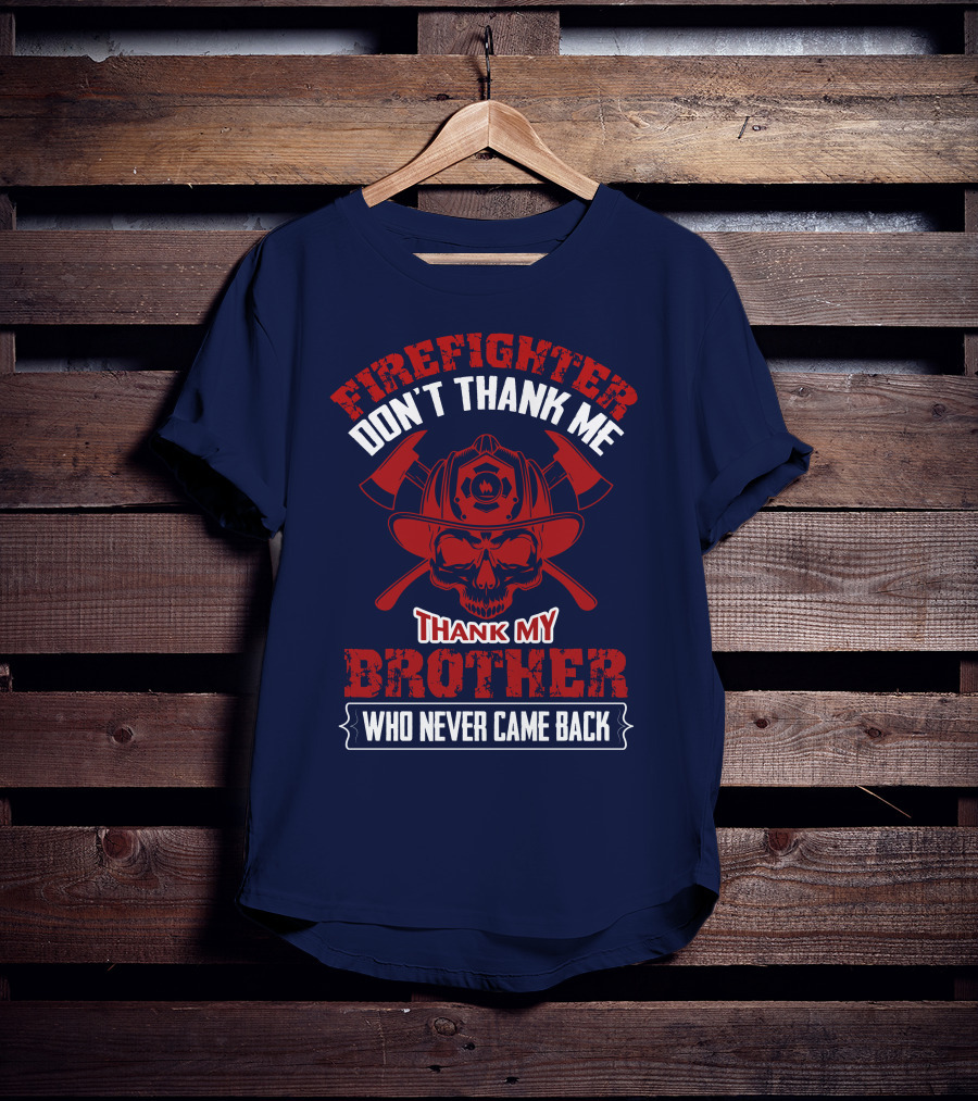 Firefighter Don't Thank Me Thank My Brother Who Never Came Back T-Shirt