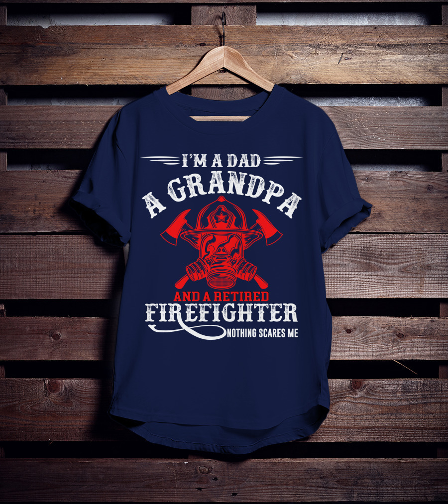 I'm A Dad A Grandpa And A Retired Firefighter Nothing Scares Me T-Shirt