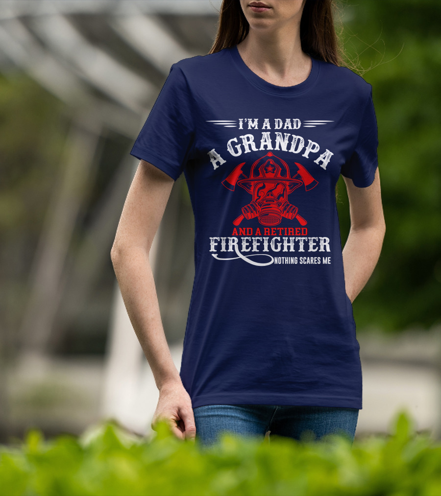 I'm A Dad A Grandpa And A Retired Firefighter Nothing Scares Me T-Shirt