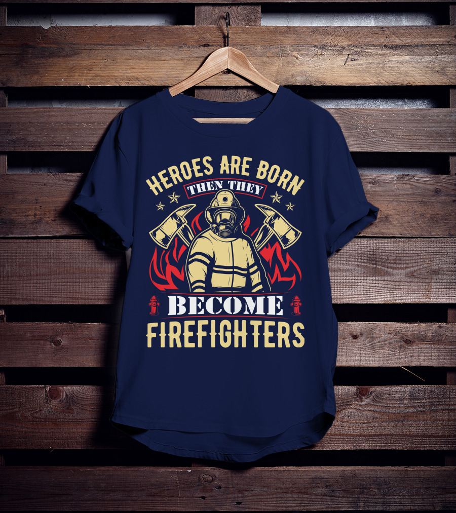 Heroes Are Born Then They Become Firefighters T-Shirt