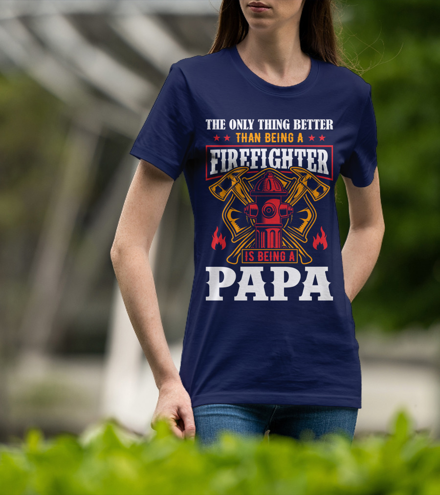 The Only Thing Better Than Being A Firefighter Is Being A Papa T-Shirt