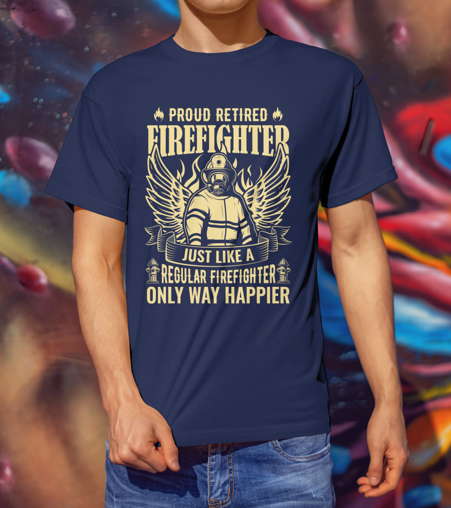 Proud Retired Firefighter Just Like A Regular Firefighter Only Way Happier T-Shirt