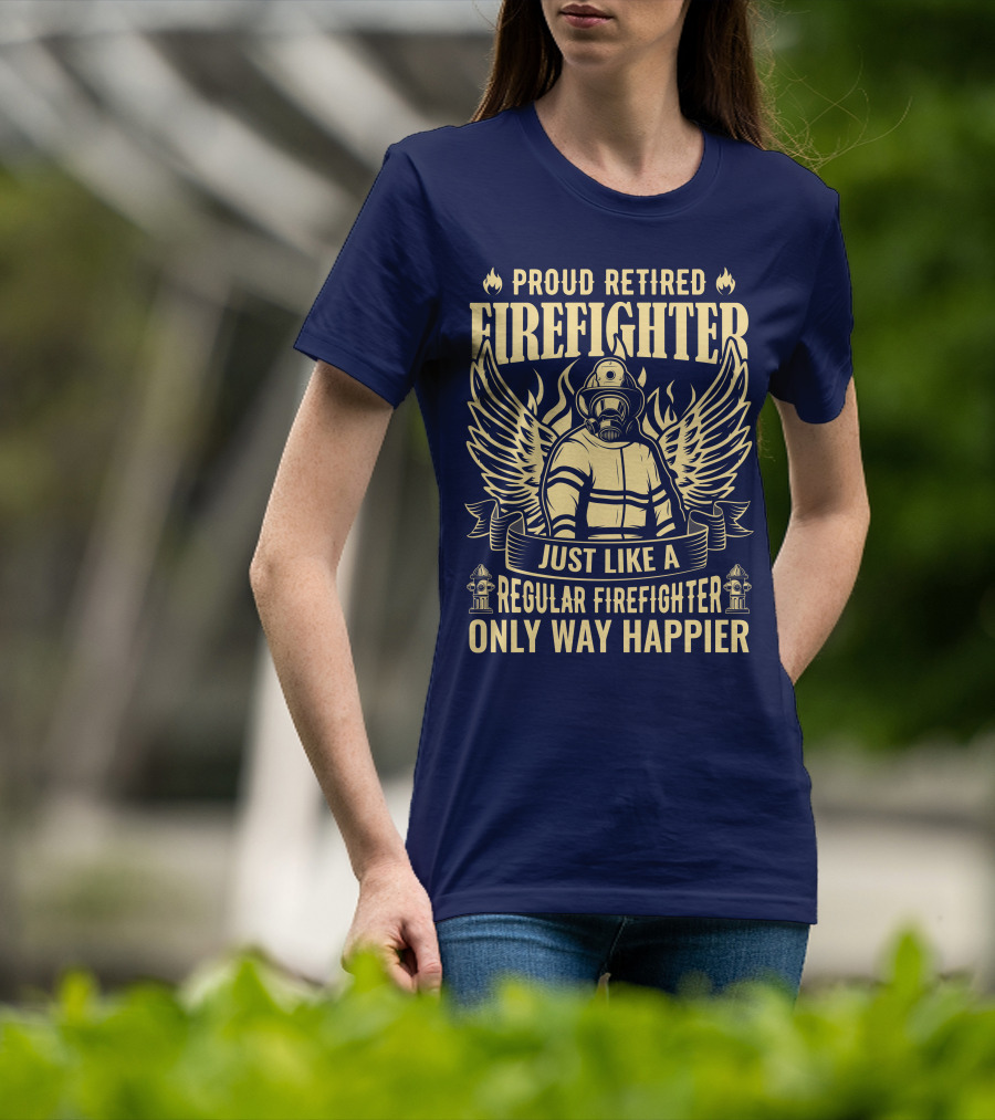 Proud Retired Firefighter Just Like A Regular Firefighter Only Way Happier T-Shirt