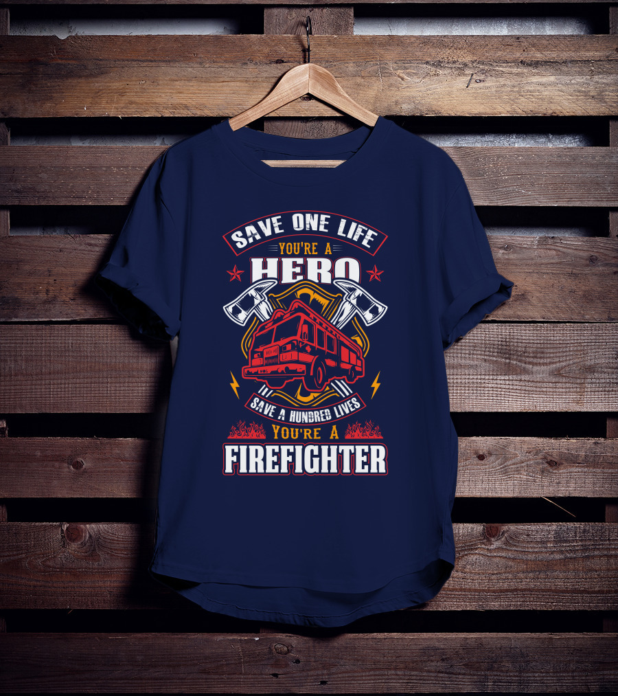 Save One Life You're A Hero Save A Hundred Lives You're A Firefighter T-Shirt