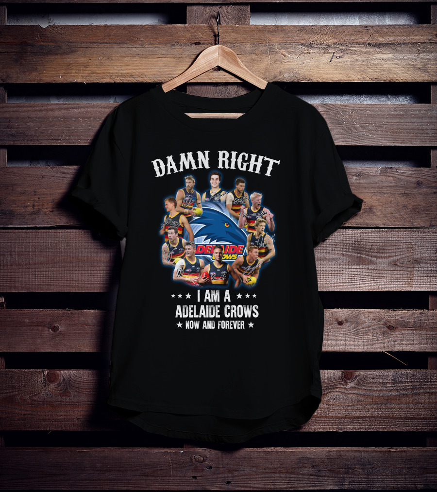 Damn Right I Am A Adelaide Crows Now And Forever T-Shirt