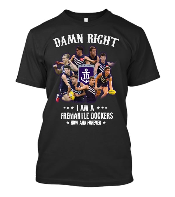 Damn Right I Am A Fremantle Dockers Now And Forever Est 1994 T-Shirt